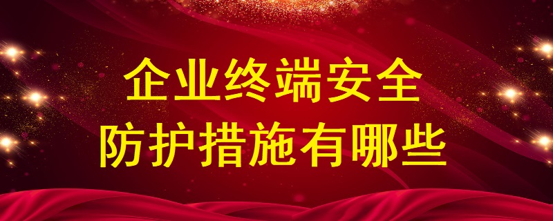 企業終端安全防護措施有哪些？